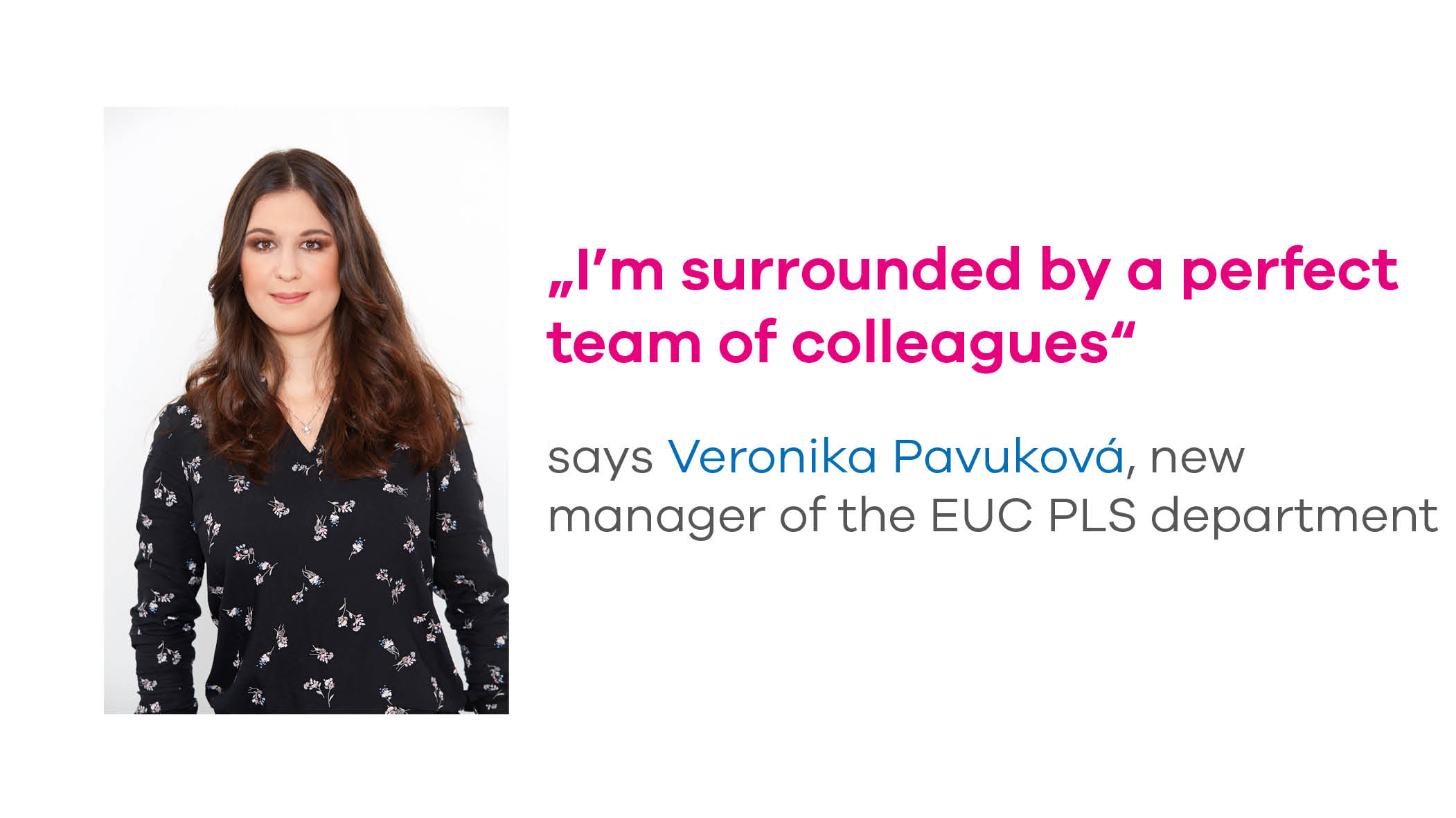 “I’m surrounded by a perfect team of colleagues,” says Veronika Pavuková, new manager of the EUC PLS department